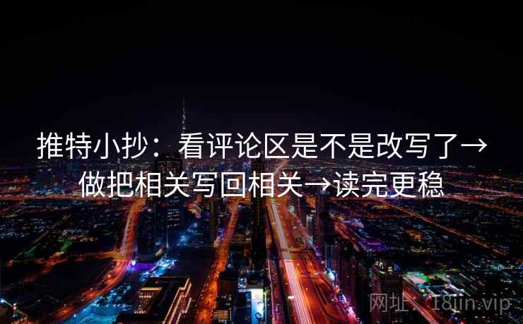 推特小抄：看评论区是不是改写了→做把相关写回相关→读完更稳