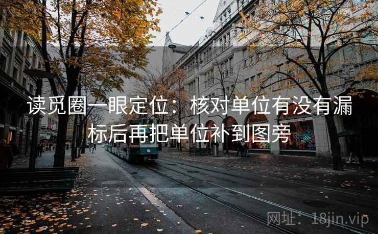 读觅圈一眼定位：核对单位有没有漏标后再把单位补到图旁