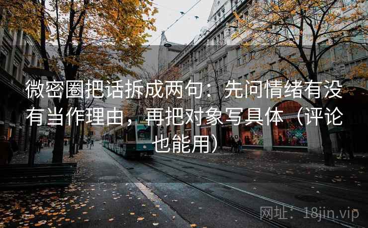 微密圈把话拆成两句：先问情绪有没有当作理由，再把对象写具体（评论也能用）
